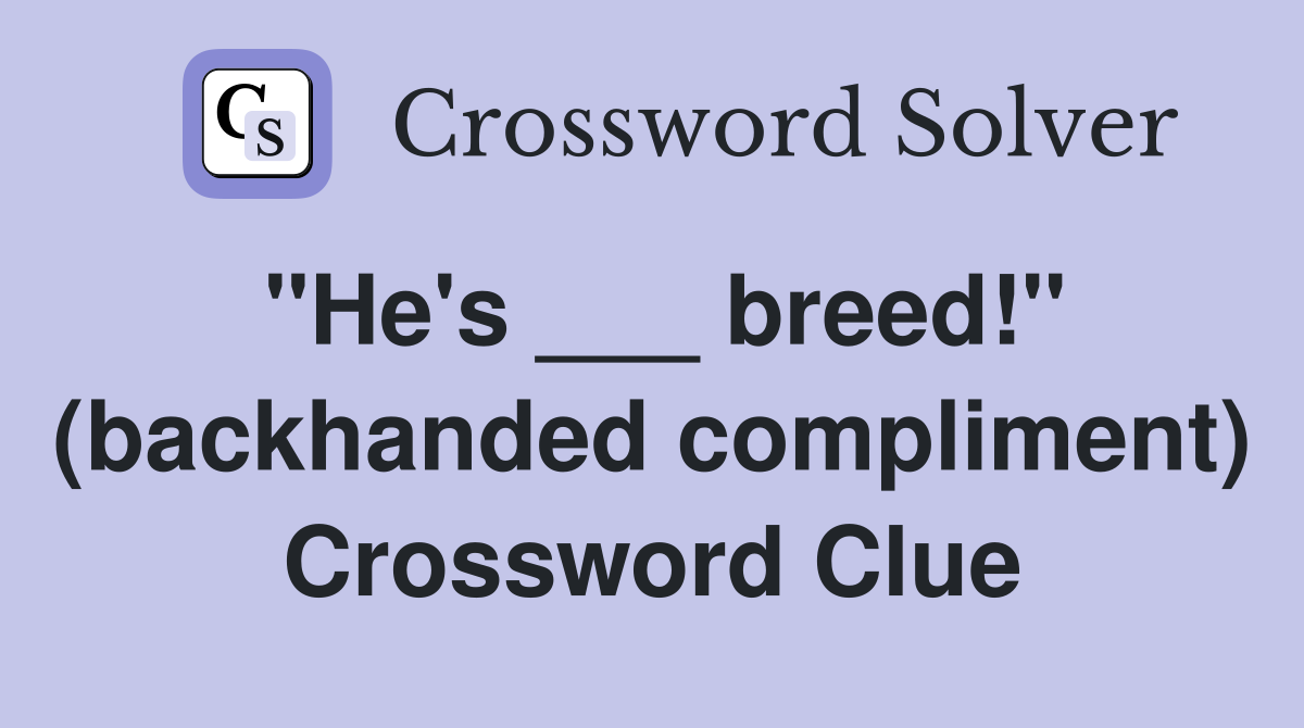 "He's ___ breed!" (backhanded compliment) Crossword Clue