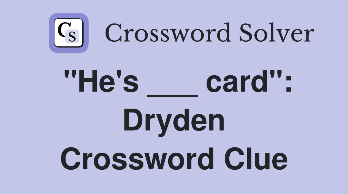 "He's ___ card": Dryden Crossword Clue