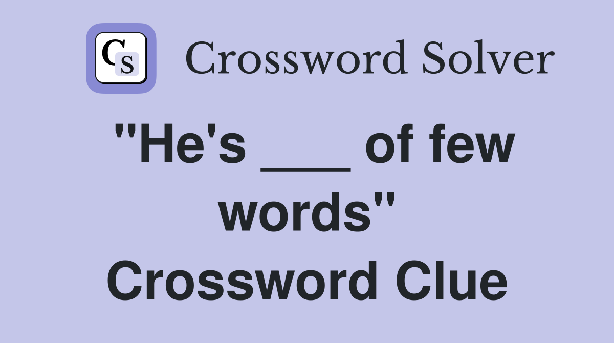 "He's ___ of few words" Crossword Clue