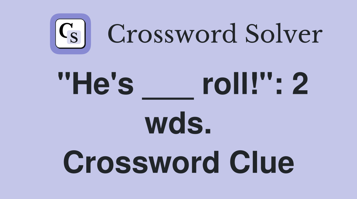 "He's ___ roll!": 2 wds. Crossword Clue