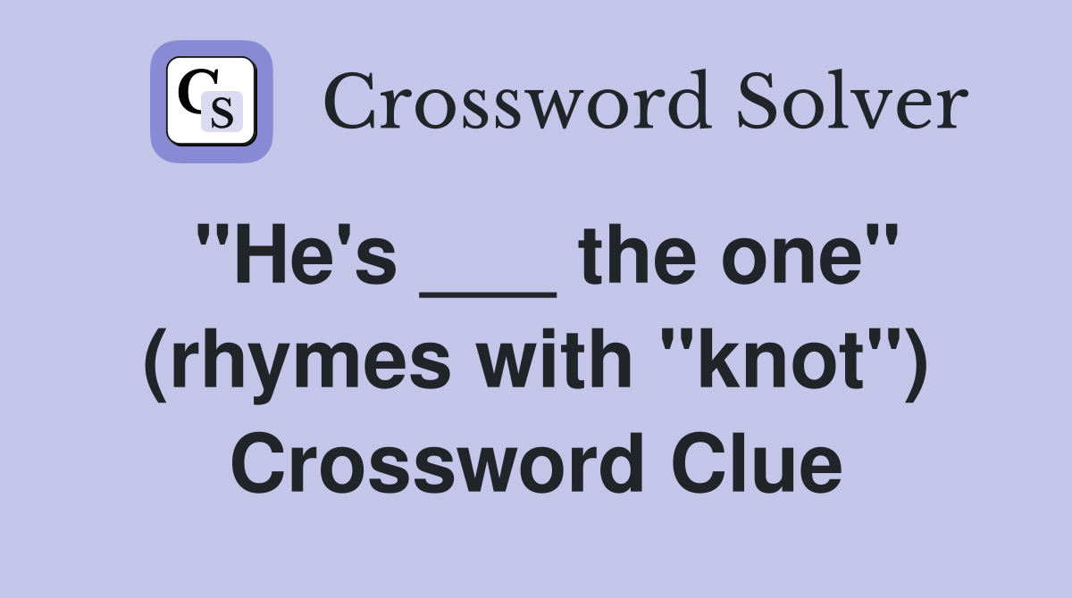 "He's ___ the one" (rhymes with "knot") Crossword Clue