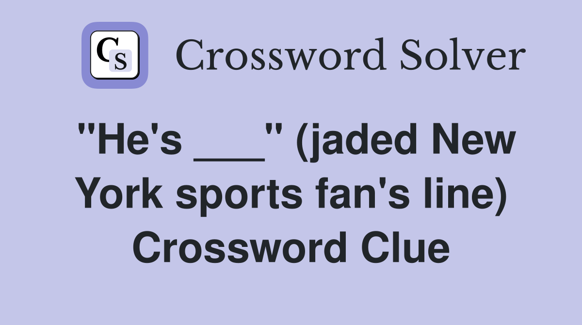 "He's ___" (jaded New York sports fan's line) Crossword Clue