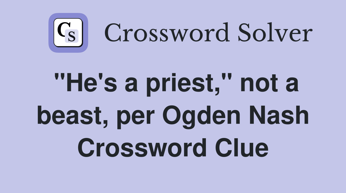 "He's a priest," not a beast, per Ogden Nash Crossword Clue