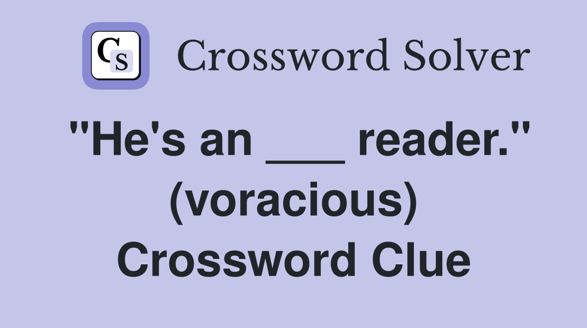 "He's an ___ reader." (voracious) Crossword Clue