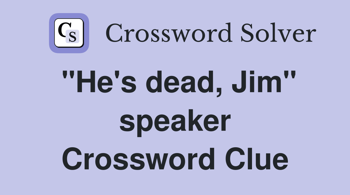 "He's dead, Jim" speaker Crossword Clue