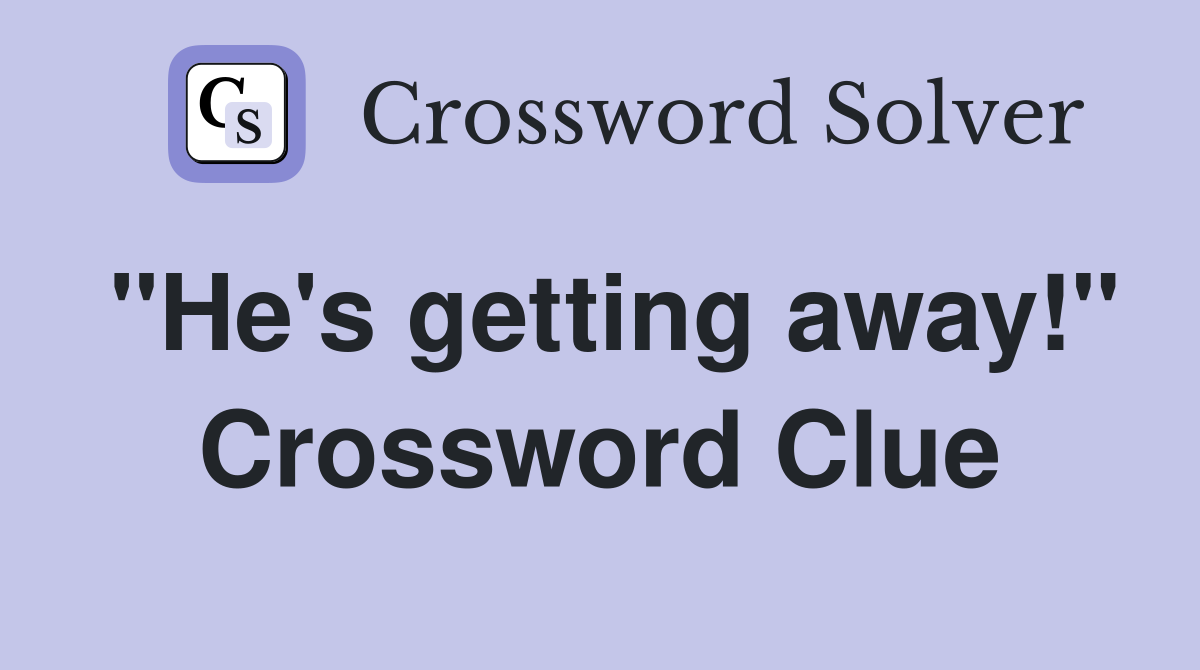 "He's getting away!" Crossword Clue