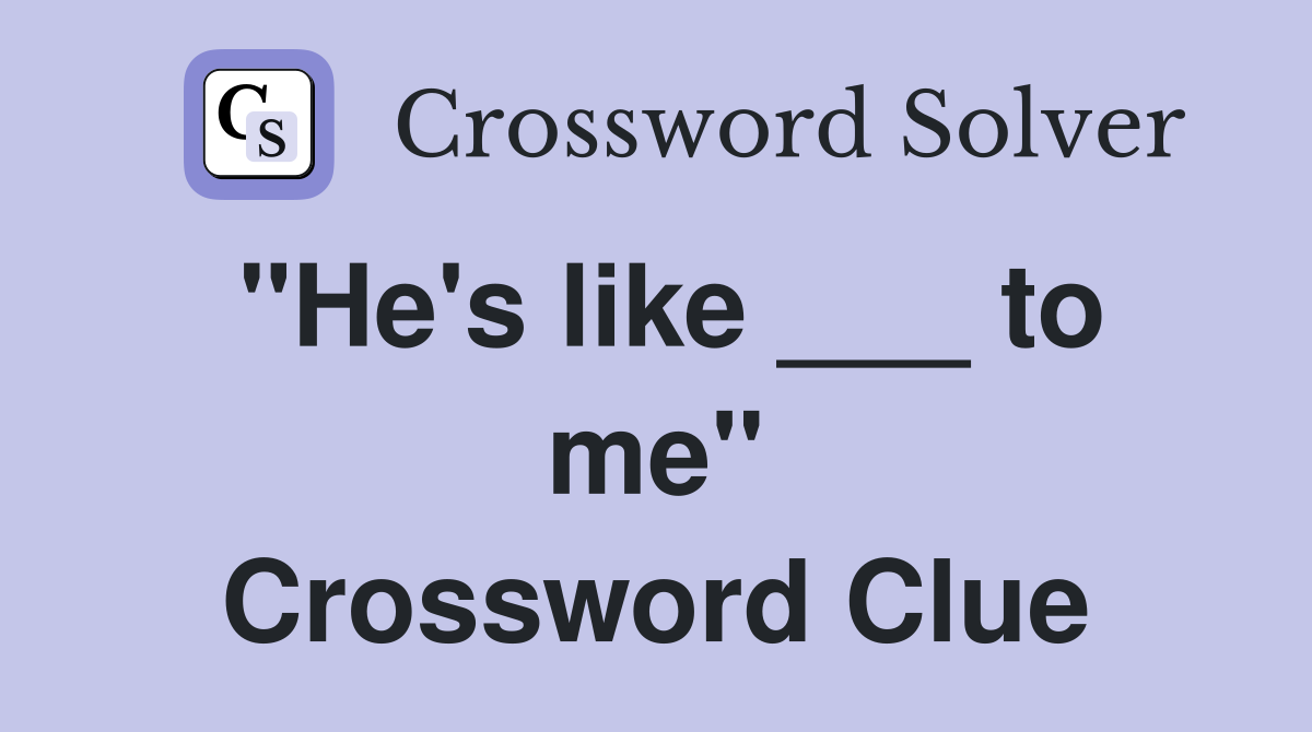 "He's like ___ to me" Crossword Clue