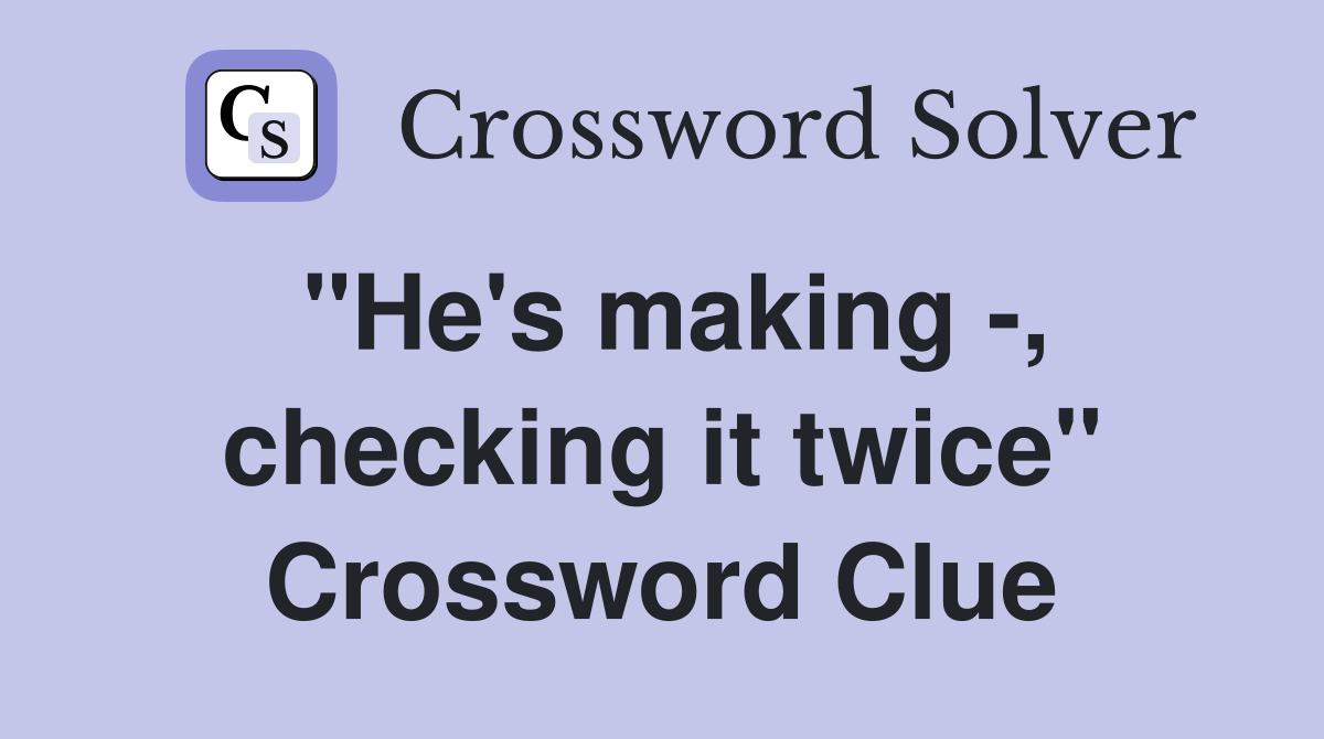 "He's making -, checking it twice" Crossword Clue