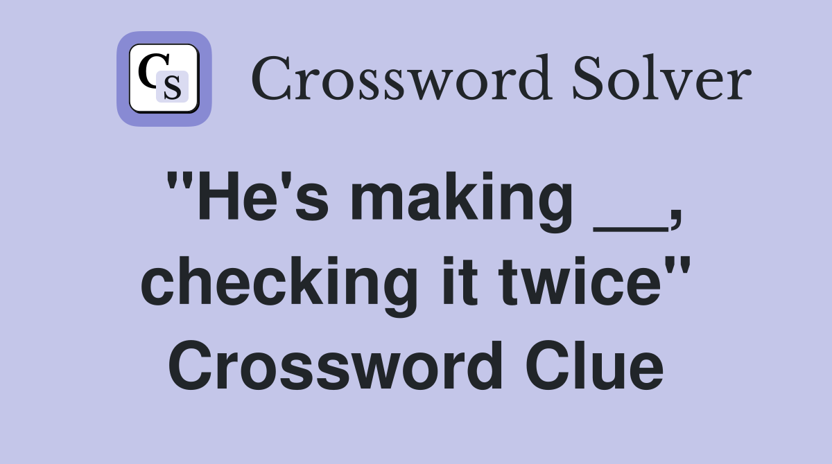"He's making __, checking it twice" Crossword Clue
