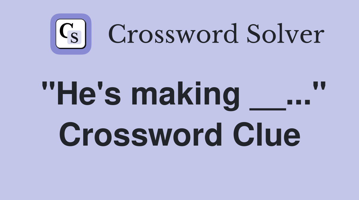 "He's making __..." Crossword Clue