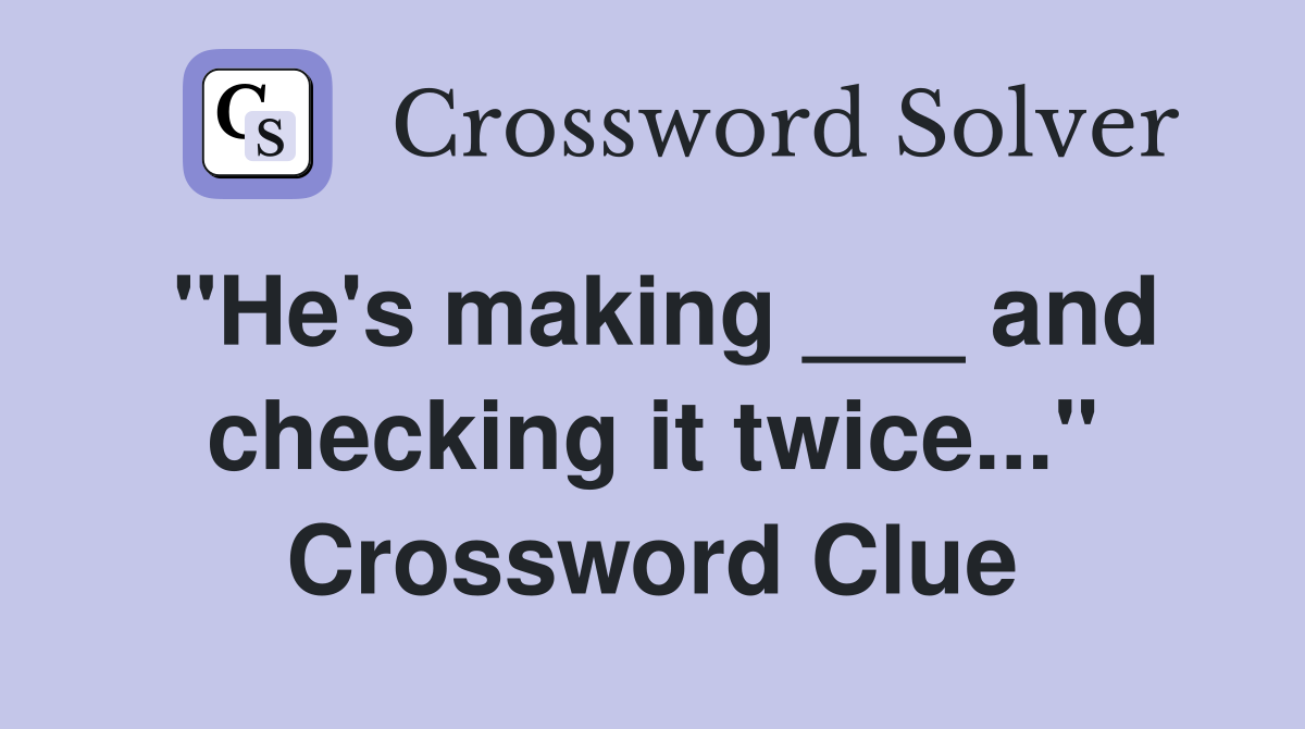 "He's making ___ and checking it twice..." Crossword Clue