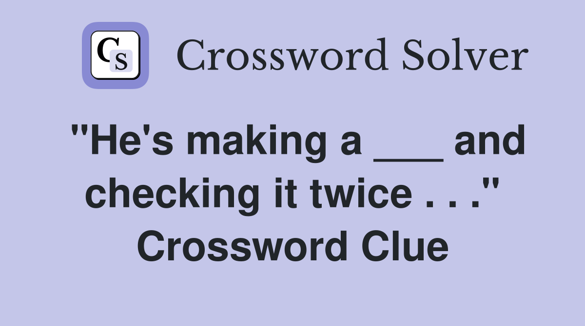 "He's making a ___ and checking it twice . . ." Crossword Clue