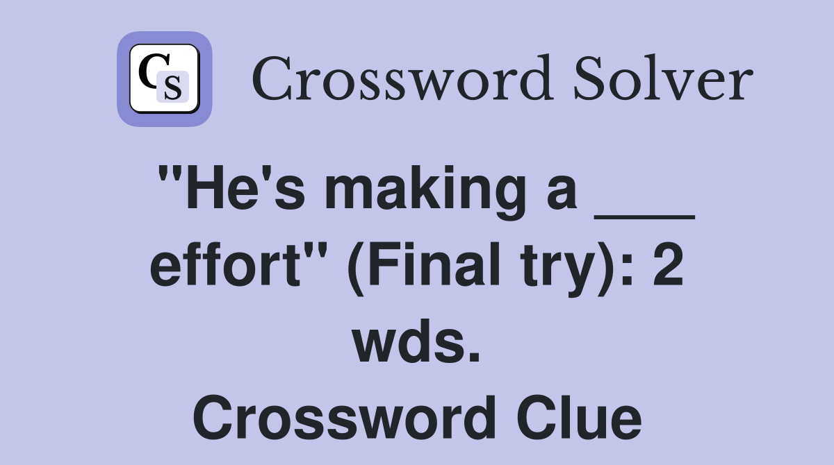 "He's making a ___ effort" (Final try): 2 wds. Crossword Clue