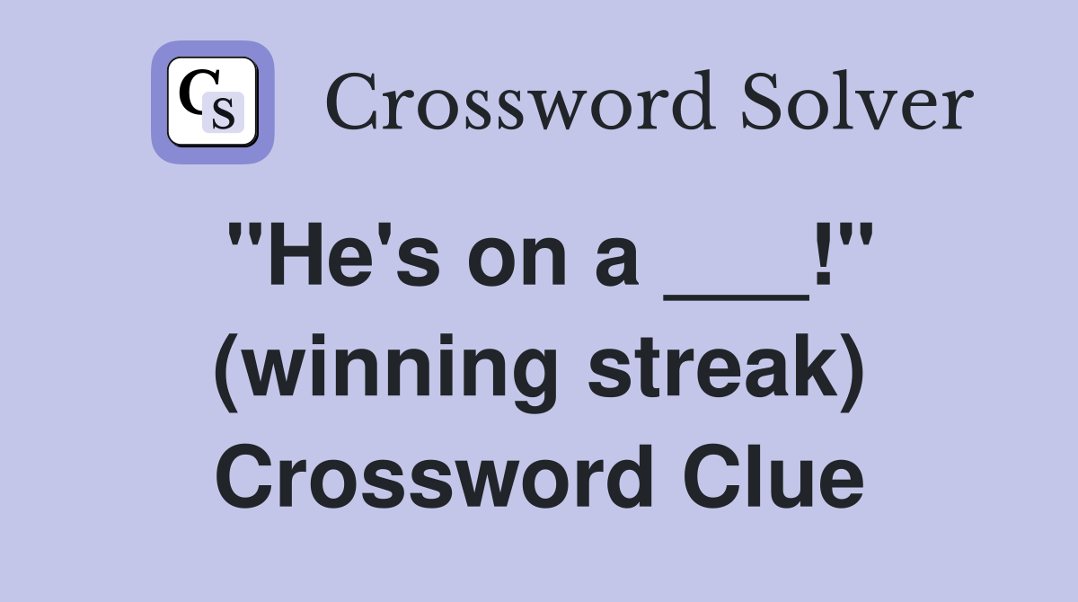"He's on a ___!" (winning streak) Crossword Clue