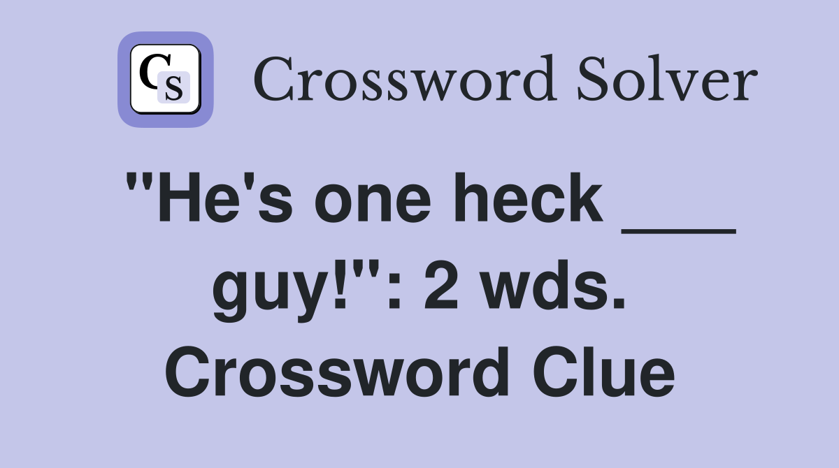 "He's one heck ___ guy!": 2 wds. Crossword Clue