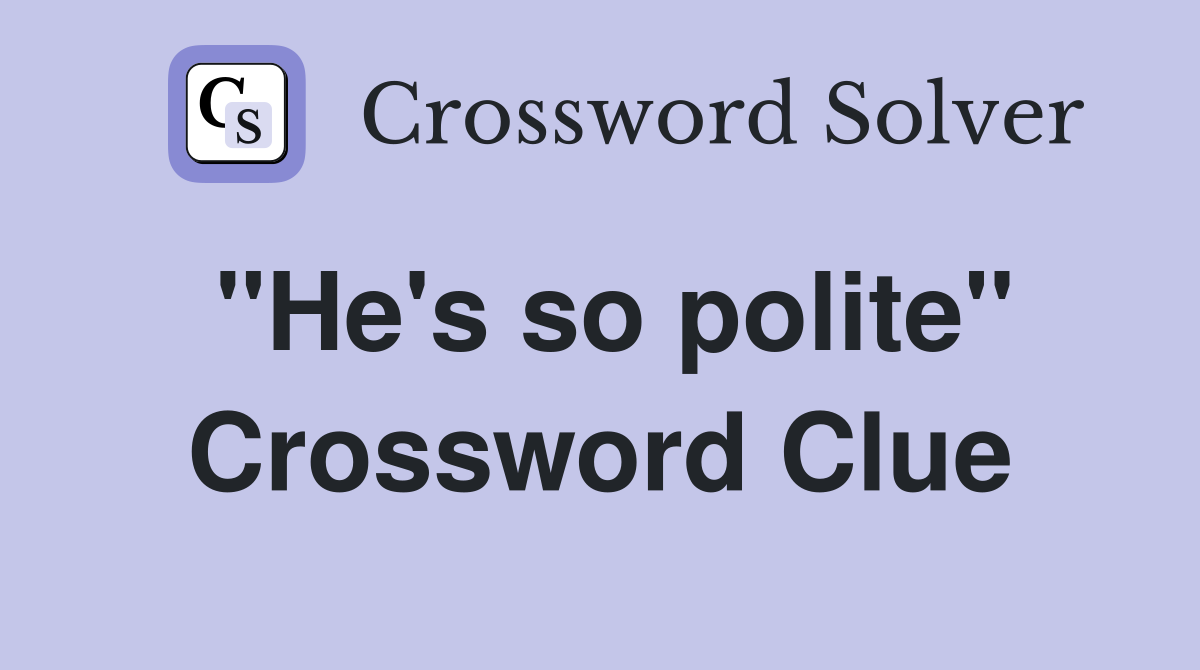 "He's so polite" Crossword Clue