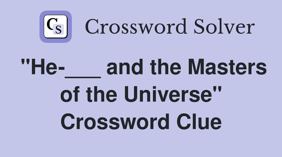 "He-___ and the Masters of the Universe" Crossword Clue