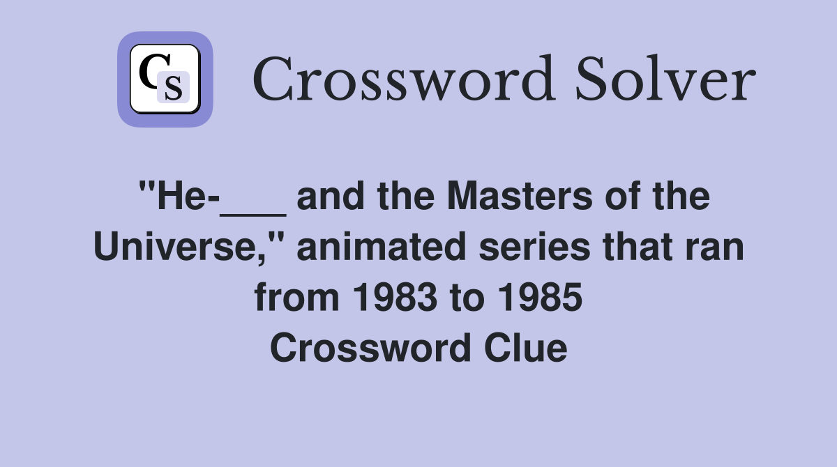 "He-___ and the Masters of the Universe," animated series that ran from 1983 to 1985 Crossword Clue