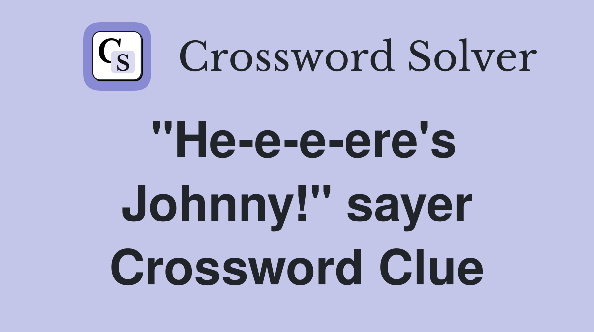 "He-e-e-ere's Johnny!" sayer Crossword Clue