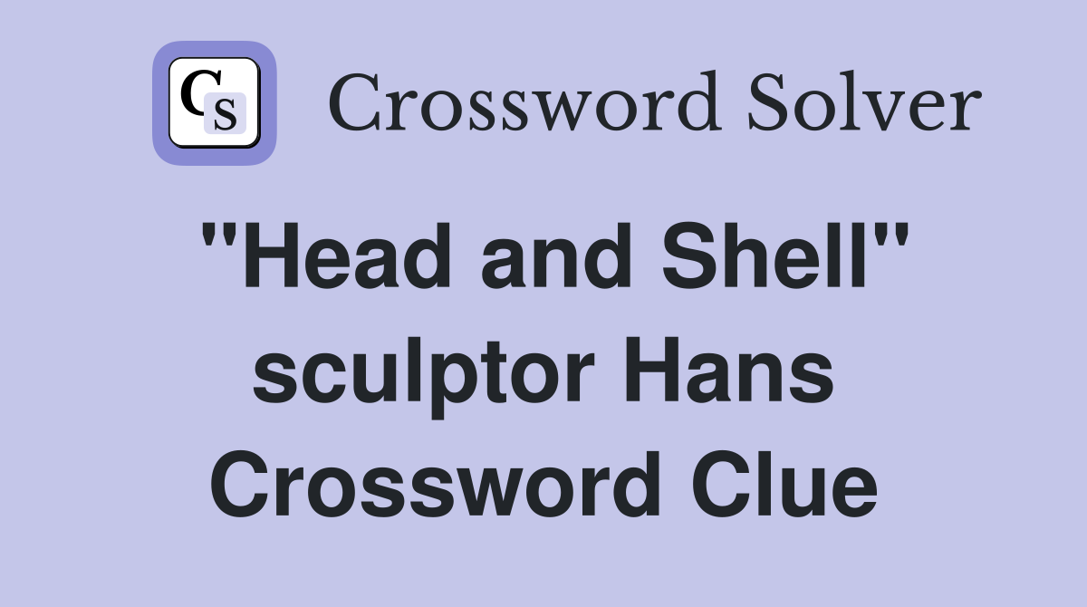 "Head and Shell" sculptor Hans Crossword Clue
