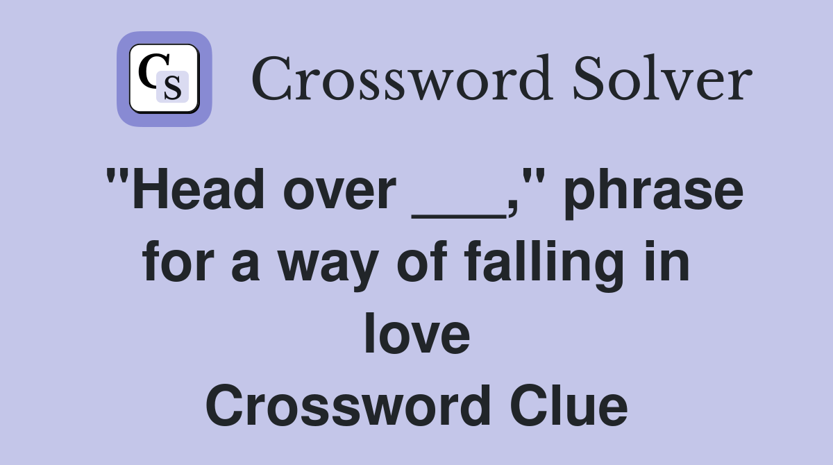 "Head over ___," phrase for a way of falling in love Crossword Clue