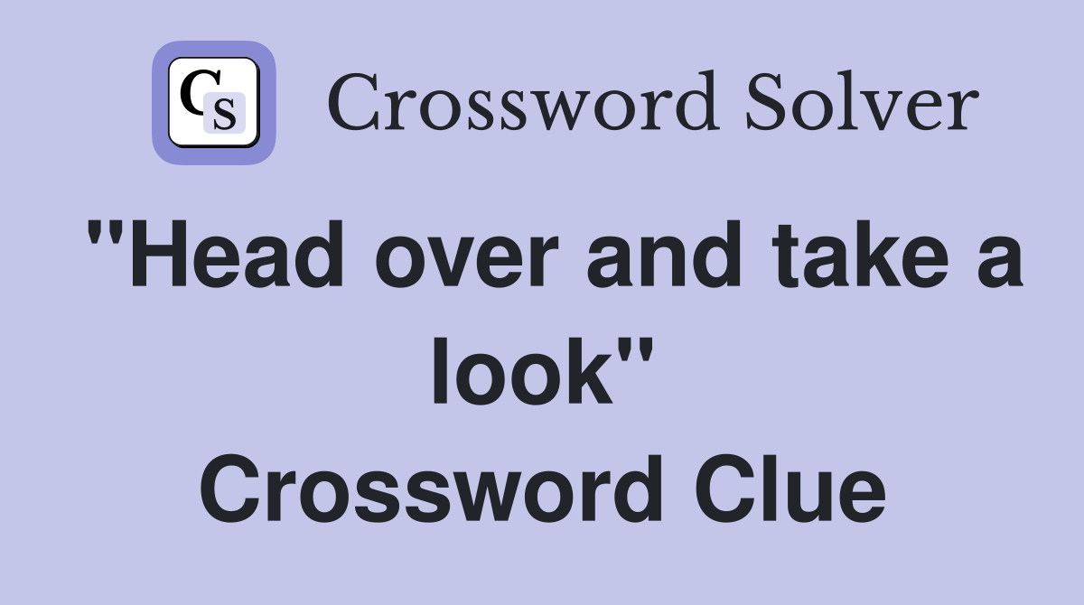 "Head over and take a look" Crossword Clue