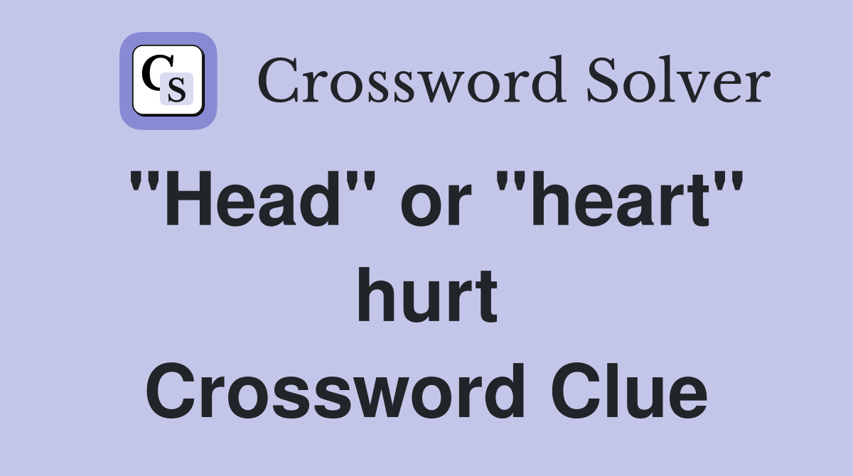 "Head" or "heart" hurt Crossword Clue