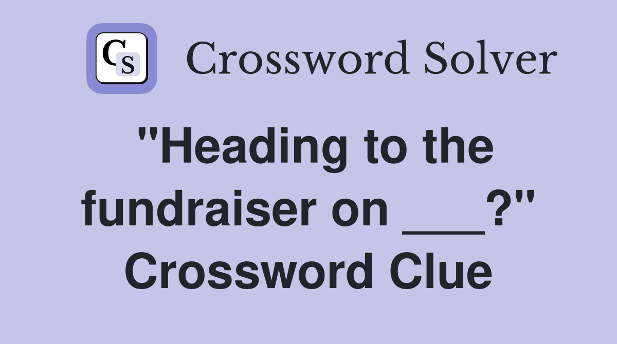 "Heading to the fundraiser on ___?" Crossword Clue
