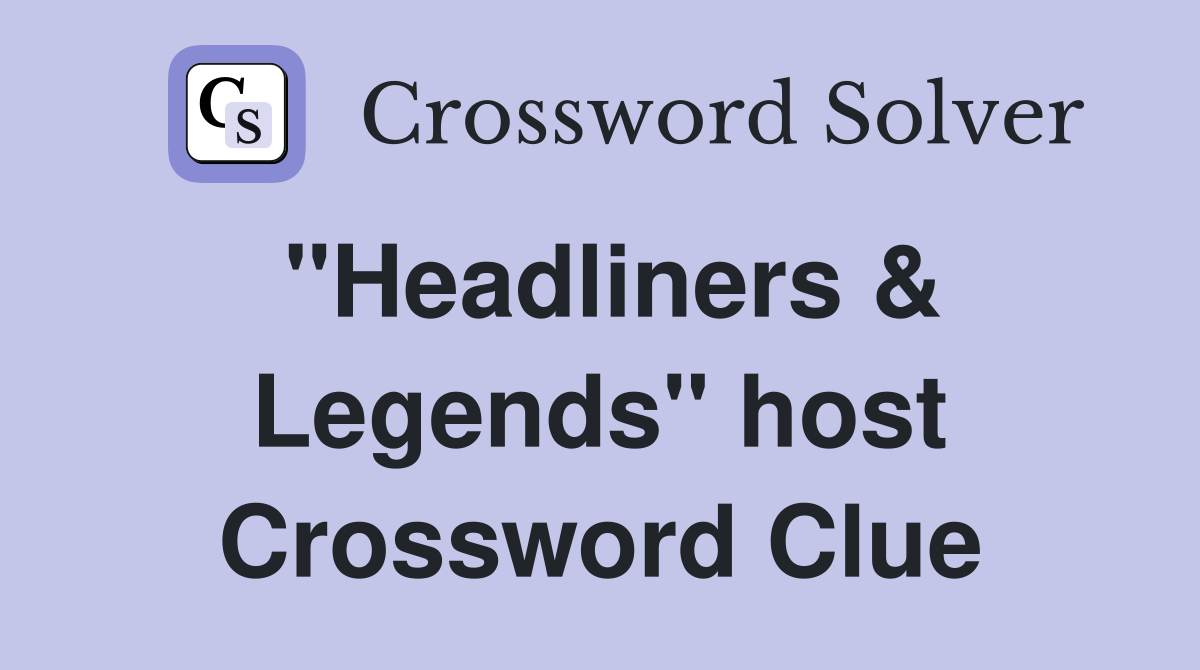 "Headliners & Legends" host Crossword Clue