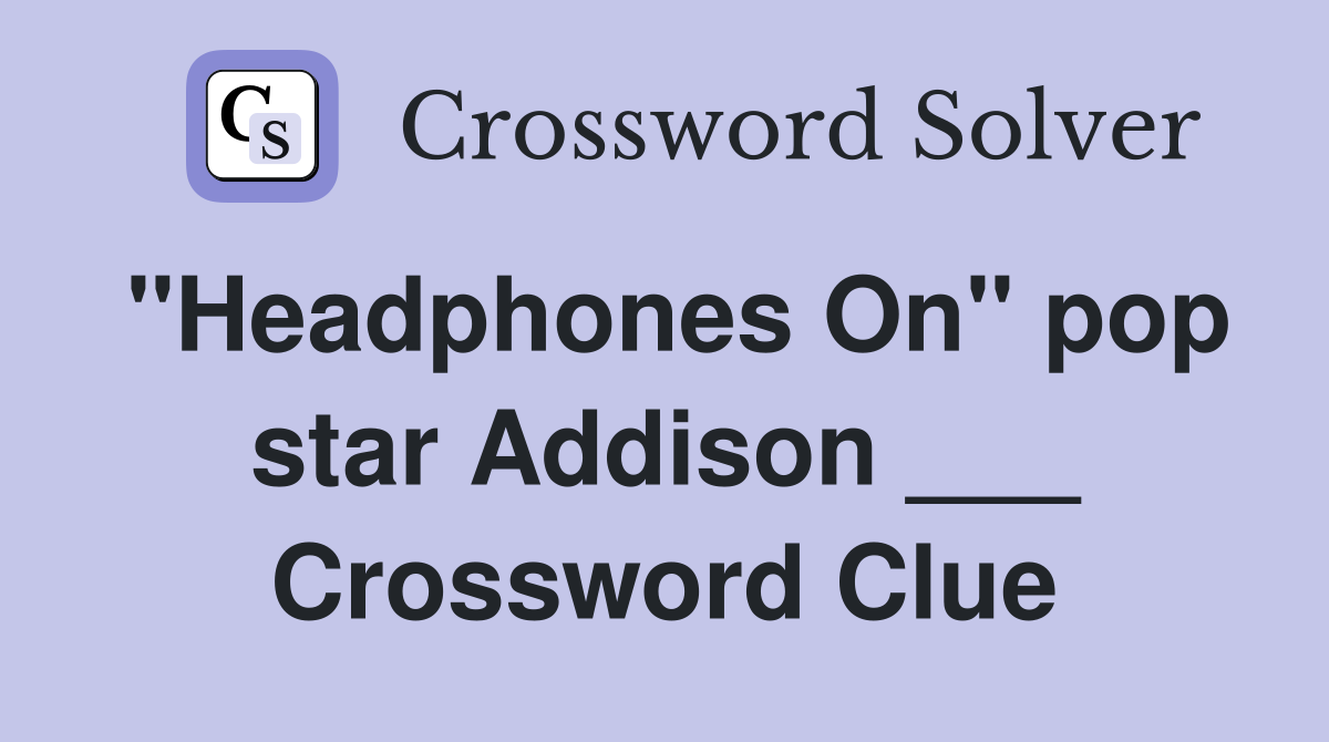 "Headphones On" pop star Addison ___ Crossword Clue