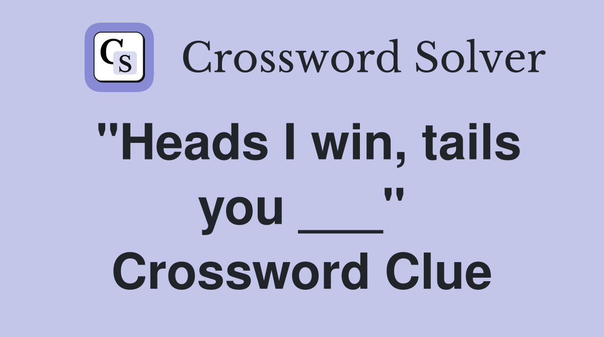 "Heads I win, tails you ___" Crossword Clue