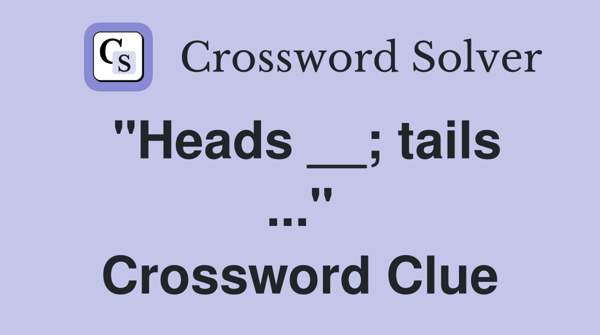 "Heads __; tails ..." Crossword Clue
