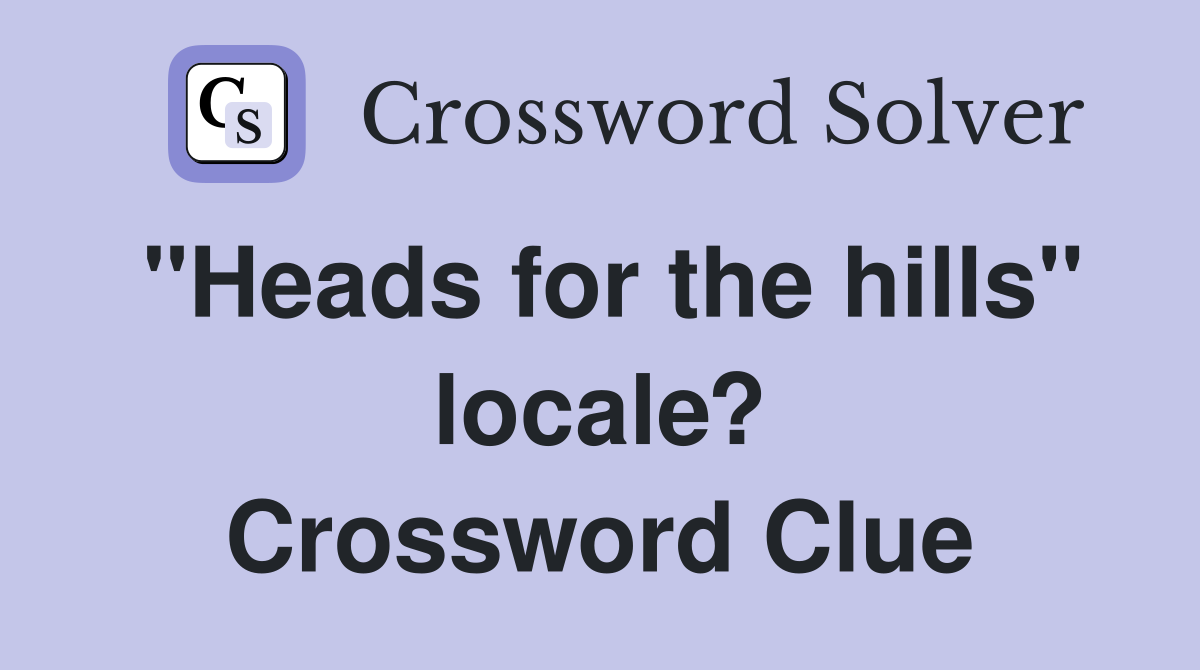 "Heads for the hills" locale? Crossword Clue