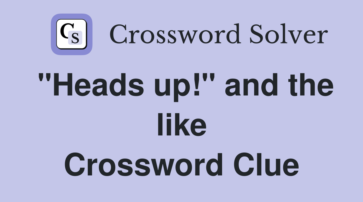 "Heads up!" and the like Crossword Clue
