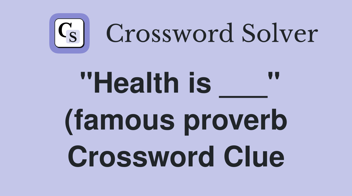 quot Health is quot (famous proverb) Crossword Clue Answers Crossword quot Health is quot (famous proverb) Crossword Clue Answers Crossword