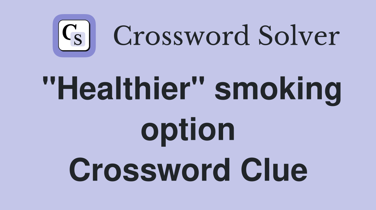 "Healthier" smoking option Crossword Clue