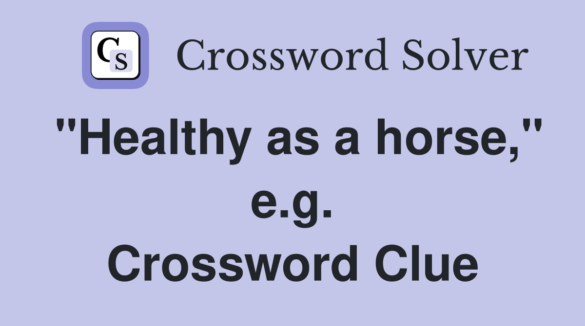"Healthy as a horse," e.g. Crossword Clue