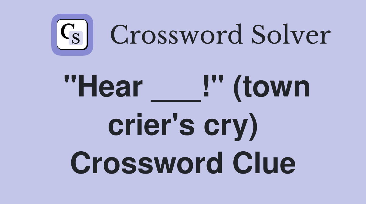 "Hear ___!" (town crier's cry) Crossword Clue