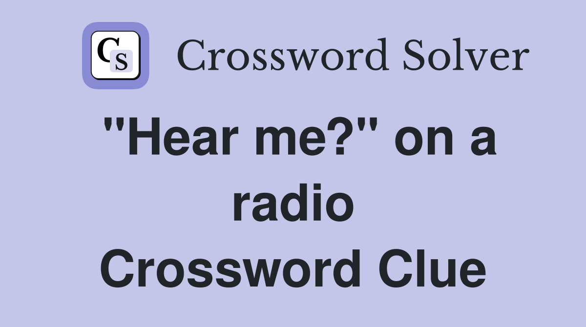 "Hear me?" on a radio Crossword Clue