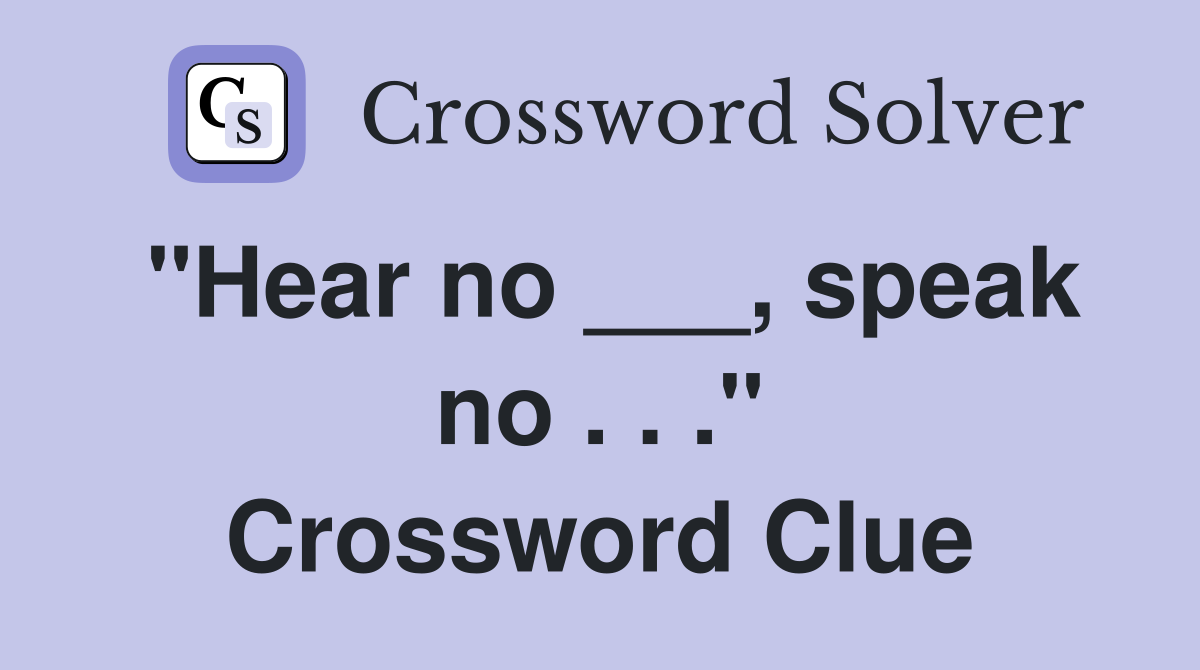 "Hear no ___, speak no . . ." Crossword Clue