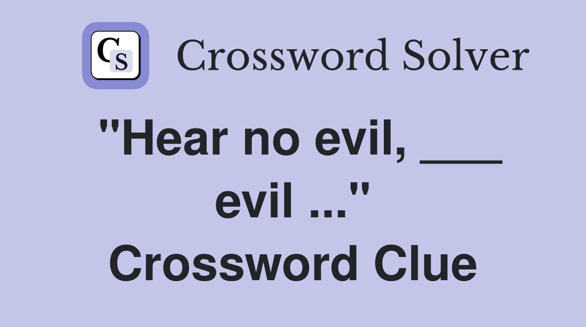 "Hear no evil, ___ evil ..." Crossword Clue