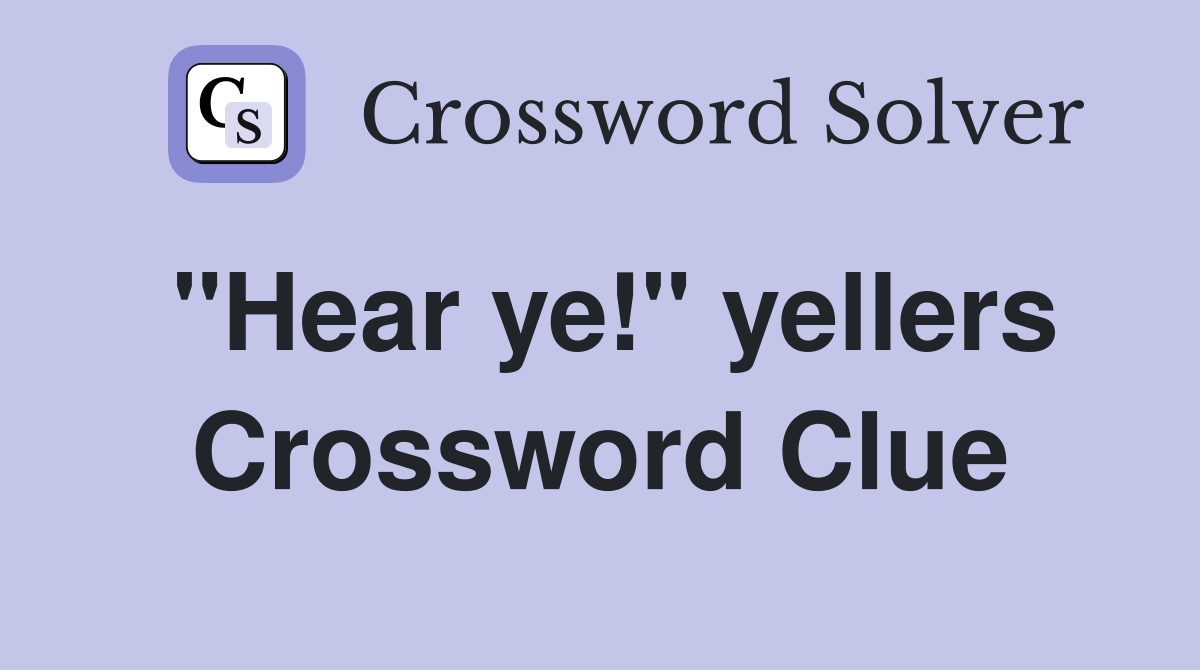 "Hear ye!" yellers Crossword Clue