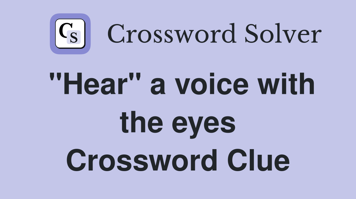 "Hear" a voice with the eyes Crossword Clue