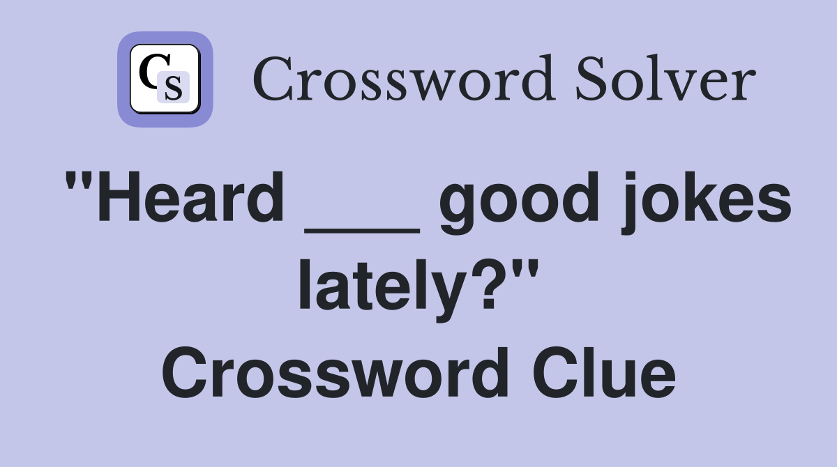 "Heard ___ good jokes lately?" Crossword Clue
