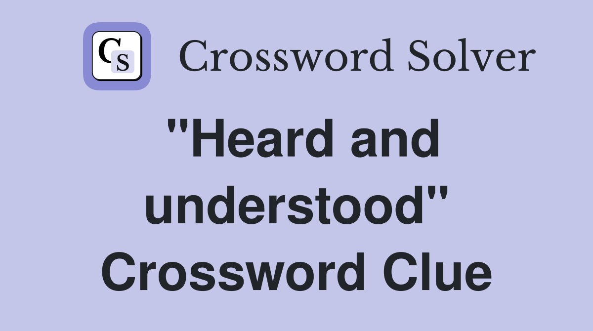 "Heard and understood" Crossword Clue