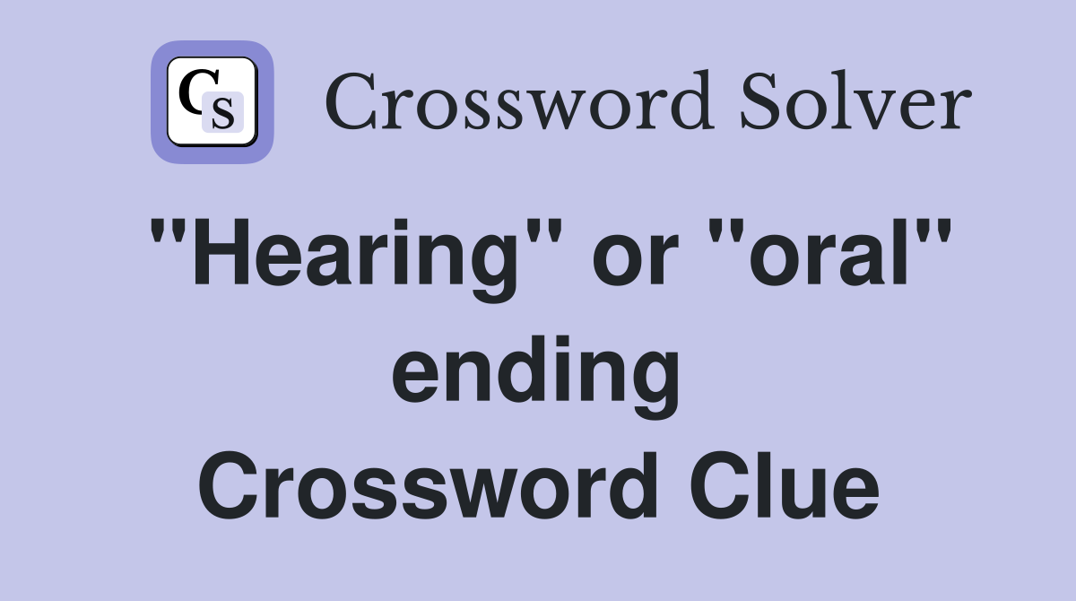 "Hearing" or "oral" ending Crossword Clue