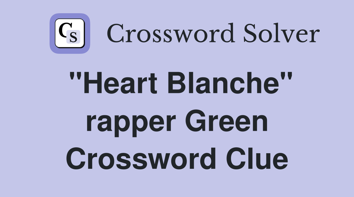 "Heart Blanche" rapper Green Crossword Clue