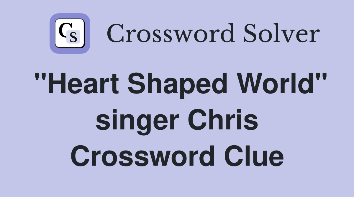"Heart Shaped World" singer Chris Crossword Clue