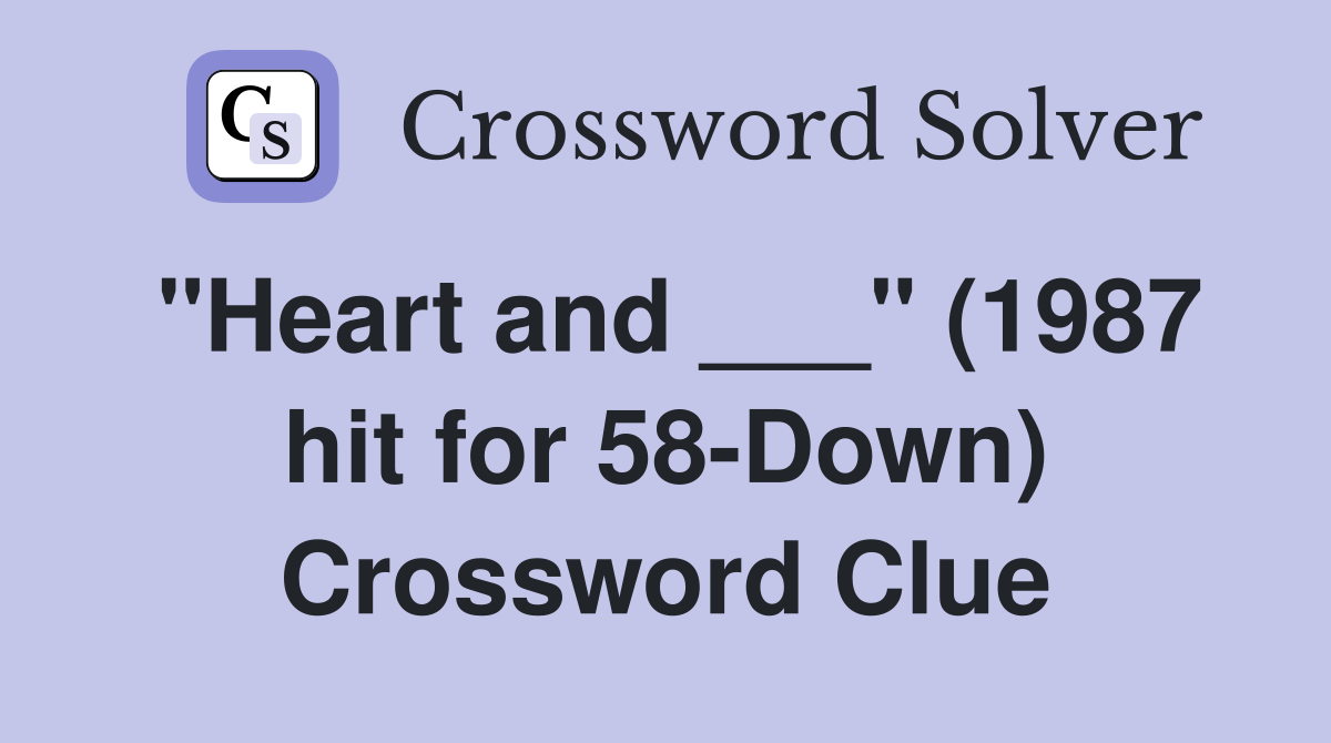 "Heart and ___" (1987 hit for 58-Down) Crossword Clue