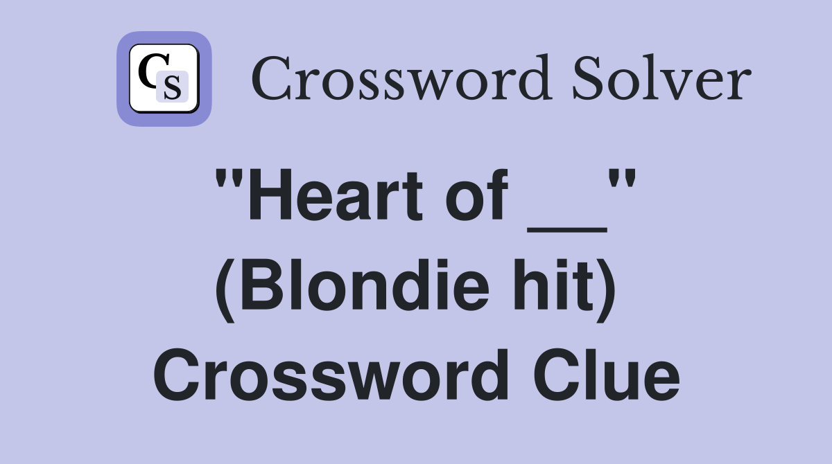 "Heart of __" (Blondie hit) Crossword Clue